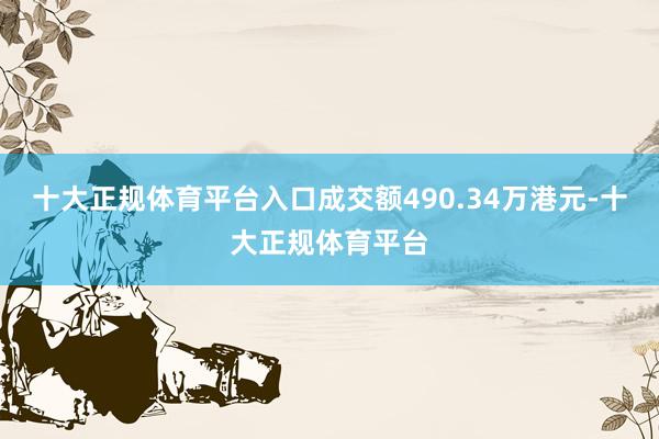十大正规体育平台入口成交额490.34万港元-十大正规体育平台