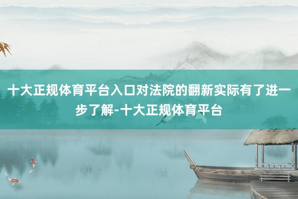 十大正规体育平台入口对法院的翻新实际有了进一步了解-十大正规体育平台