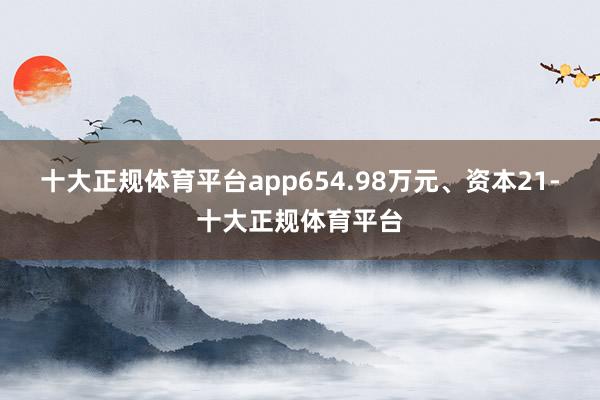 十大正规体育平台app654.98万元、资本21-十大正规体育平台