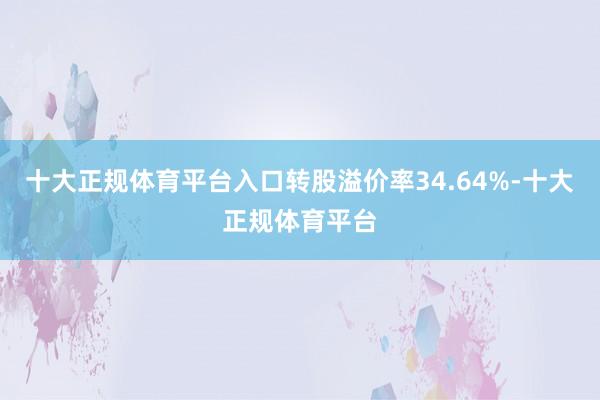 十大正规体育平台入口转股溢价率34.64%-十大正规体育平台