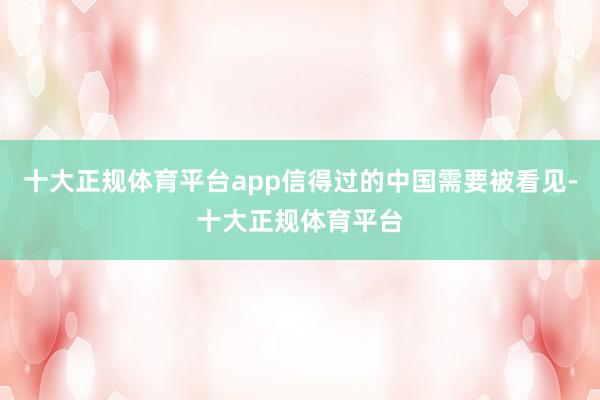 十大正规体育平台app信得过的中国需要被看见-十大正规体育平