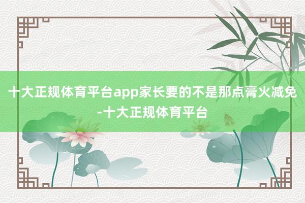 十大正规体育平台app家长要的不是那点膏火减免-十大正规体育平台