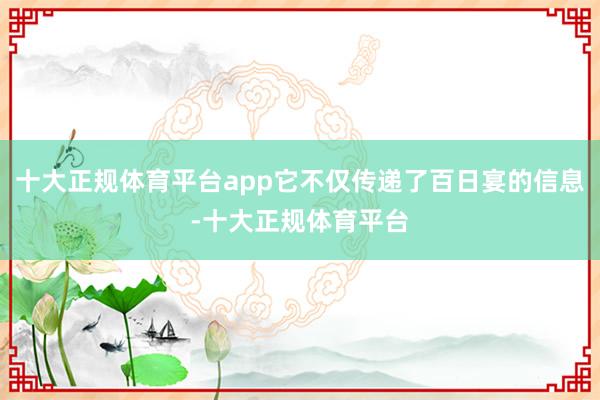 十大正规体育平台app它不仅传递了百日宴的信息-十大正规体育